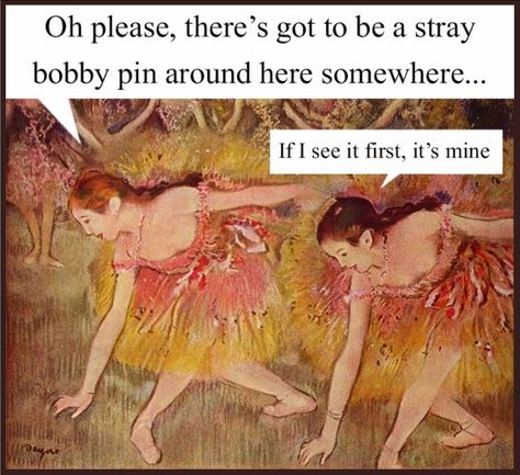 This is a universal truth! Bobby pins never stay it but you are sure to find extras on the floor! haha Degas Ballerina, Degas Dancers, Degas Paintings, Dance Memes, Most Famous Paintings, Ballerina Art, Dancers Art, Art Ancien, Edgar Degas