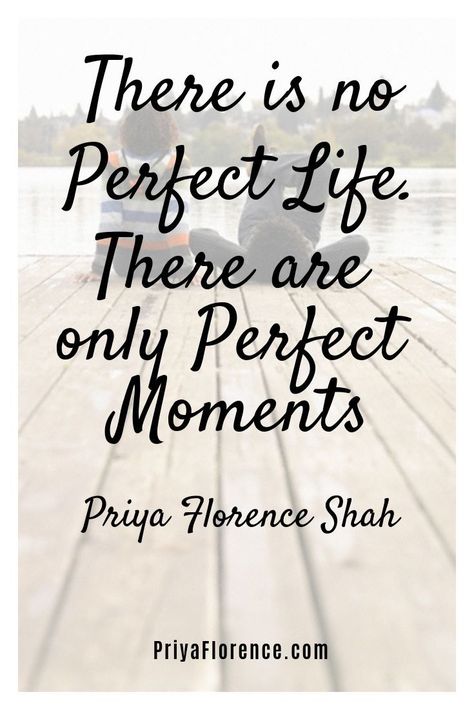 There is no Perfect Life. There are only Perfect Moments. Priya Florence Shah | Quotes To Live By | Quote On Life | Quote About Life | Quote About Time | Quotes Deep Meaningful | Quotes Deep Wisdom #quote #life #mindfulness #wisdom #wisdomquotes About Time Quotes, Deep Wisdom, Deep Meaningful Quotes, Meaningful Quotes About Life, Quotes Deep Meaningful, Quote Life, Insightful Quotes, Perfection Quotes, Dream Quotes