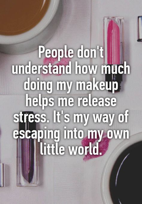 "People don't understand how much doing my makeup helps me release stress. It's my way of escaping into my own little world." Makeup Is Therapy Quotes, Makeup Therapy Quotes, Makeup Lover Quotes, Makeup Sayings, Mua Essentials, Self Beauty Quotes, Mua Quotes, Cosmetology Quotes, Makeup Is My Art