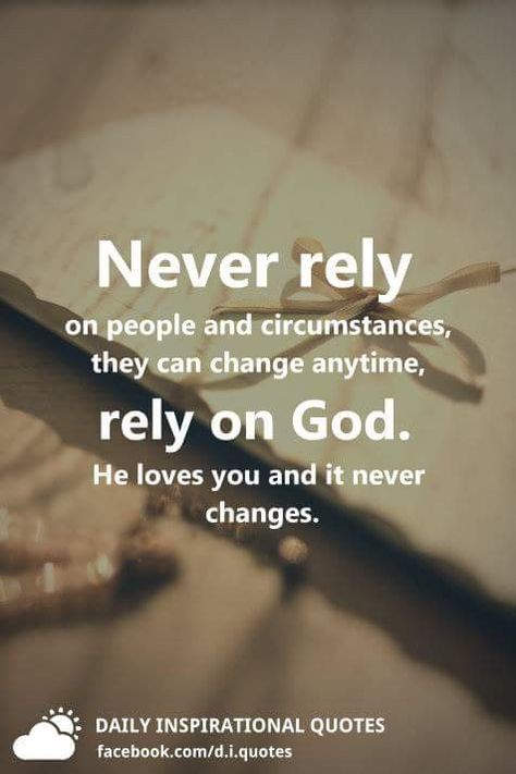 Never rely on people and circumstances; they can change anytime. Rely on God. He loves you and it never changes. Rely On Yourself Quotes, Rely On God, Bible Humor, Spiritual Love, Prayer Verses, Christian Quotes Inspirational, Daily Inspiration Quotes, Verse Quotes, Inspirational Message