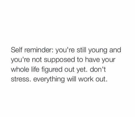 Self reminder: You're still young and you're nit supposed to have your whole life figured out yet. Don't stress, everything will work out.  #LoveThis #Quote #Inspirational Quotes Happy Life, Remember To Breathe, Pressure Quotes, Young Quotes, Outing Quotes, Quotes Happy, Super Quotes, Self Reminder, Happy Words