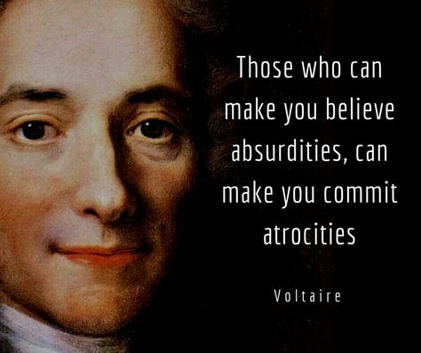 Those who can make you believe absurdities can make you commit atrocities - Voltaire Voltaire Quotes, Provoking Quotes, Stoic Quotes, Philosophical Quotes, Make You Believe, Philosophy Quotes, Literary Quotes, Quotable Quotes, A Quote