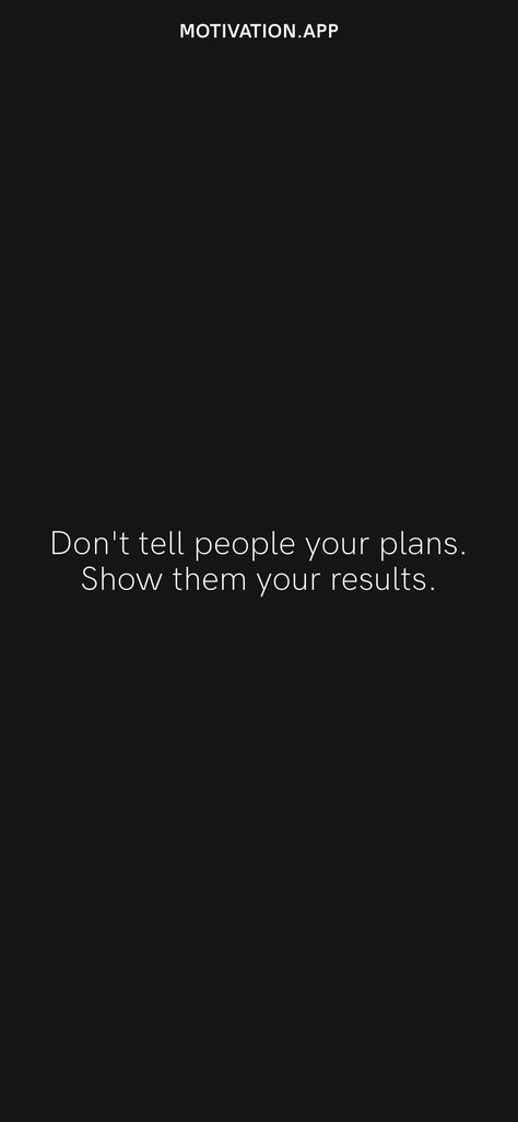 Don't tell people your plans. Show them your results. From the Motivation app: https://motivation.app Don't Tell People Your Plans Show Them, Dont Tell Anyone Your Plans Quotes, Don’t Let Anyone Tell You You Can’t, Don’t Tell People Your Plans Show Them Your Results, You Don’t Always Need A Plan Quote, Planning Quotes, Motivation App, Make Me Happy, Love Quotes