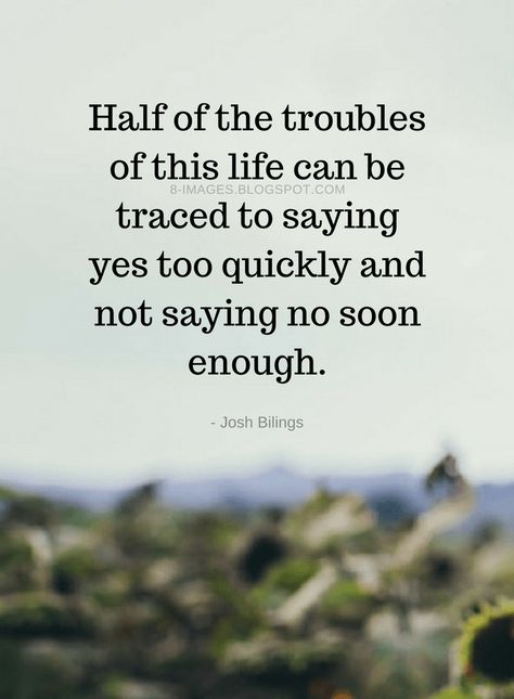 Quotes Half of the troubles of this life can be traced to saying yes too quickly and not saying no soon enough. Learn How To Say No Quotes, Learn To Say No Quotes, Say No Quotes, Warrior Inspiration, No Quotes, Assembly Ideas, How To Say No, Word Line, The Troubles