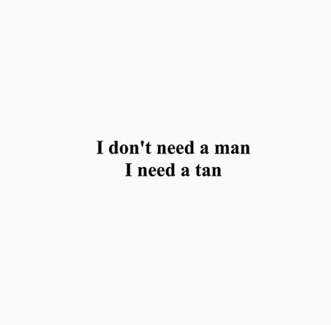 I don't need a man, I need a tan!! Dont Need A Man Quotes, A Man Quotes, Good Man Quotes, Man Quotes, Summer Quotes, Single Words, Men Quotes, Girl Blog, Empowering Quotes