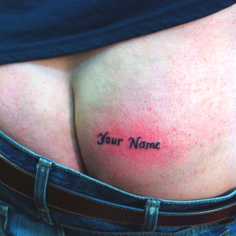 I bet you I have "Your Name" tattooed on my ass! Name Tattoo On Buttcheek, Tattoo On Buttcheek, Buttcheek Tattoo, Tattoo Name, Name Tattoo, Name Tattoos, Tattoo On, Jesus Fish Tattoo, Your Name