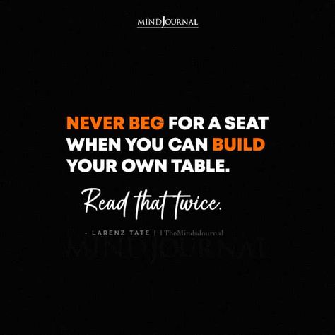 Never Beg For A Seat, Can't Do Anything Right, Build Your Own Table, Larenz Tate, Never Beg, Be Your Own Hero, How To Read People, Important Life Lessons, The Ugly Truth