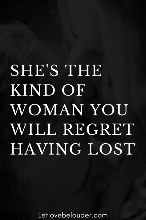 SHE'S THE KIND OF WOMAN YOU WILL REGRET HAVING LOST - Let Love Be Louder Never Apologize For Being Yourself Quotes, Losing Me Will Be Your Biggest Regret, When You Lose A Good Woman, You Will Regret, Regret Losing A Good Woman, Losing A Good Woman Quotes, You Will Regret Losing Me, Losing A Good Woman, Better Self Quotes