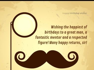 Birthday Wishes For Mentor, Great Man Quotes, Boss Birthday Quotes, Happy Birthday Wishes Messages, Happiest Of Birthdays, Boss Birthday, Happy Returns, Great Man, Birthday Wishes Messages