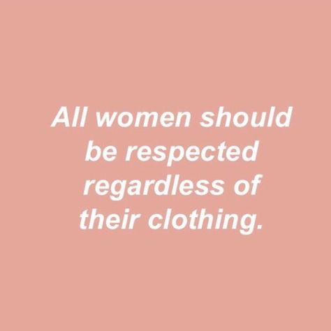 This is true. As much as I wish women would respect themselves more and dress adequately. There is a lot of times a deeper need trying to be met. So yes, all women should be respected regardless of their clothes. Intersectional Feminism, Feminist Quotes, Equal Rights, A Quote, Human Rights, Body Positivity, Girl Power, Quotes To Live By, Me Quotes