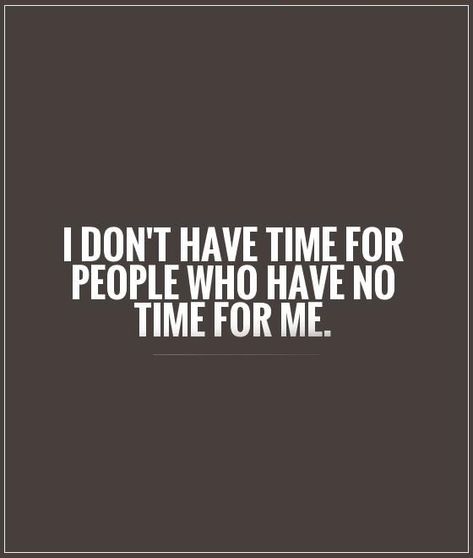 I Don't Have Time For People Who Have No Time For Me life quotes quotes quote tumblr life quotes and sayings Challenging Times Quotes, Turn Back Time Quotes, Old Times Quotes, Vacation Time Quotes, Dont Waste Time Quotes, Happy Times Quotes, Gym Time Quotes, Make Time Quotes, Fun Times Quotes