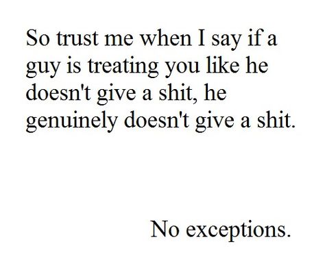 When a guy treats you like he doesn't give a shit, he doesn't... Don't make yourself look stupid. Play Hard To Get, You Deserve Better, A Quote, Me When, Trust Me, The Words, Great Quotes, Beautiful Words, Inspire Me