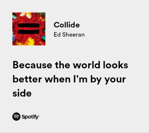 Collide Song Spotify, Ed Sheeran Spotify Lyrics, Ed Sheeran Song Lyrics, Collide Spotify, Collide Song, Lyrics Tattoos, Lyrics Ed Sheeran, Ed Sheeran Quotes, Ed Sheeran Lyrics