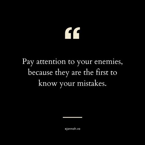 Pay attention to your enemies, because they are the first to know your mistakes. Know Your Enemy, Pay Attention, Knowing You, The One, The First, Quotes