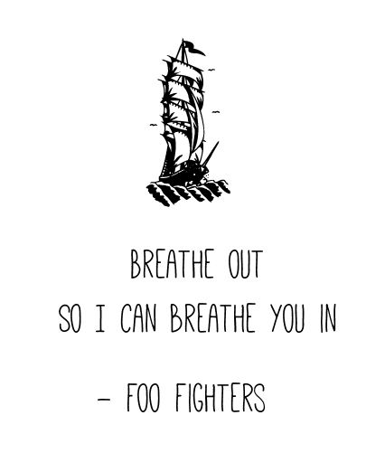 Breathe out so I can breathe you in - Foo Fighters Breathe Out So I Can Breathe You In Tattoo, Breathe Out So I Can Breathe You In Foo Fighters, Foo Fighters Quotes, Foo Fighters Lyrics, Nirvana Art, Music Obsession, Lyric Poetry, Rock Quotes, Breathe Out