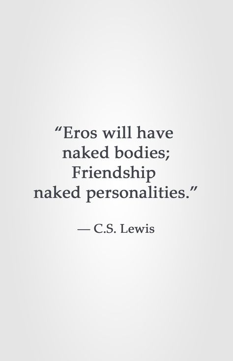 “Eros will have  naked bodies; Friendship  naked personalities.”  ― C.S. Lewis Christian Friendship Quotes, Lewis Quotes, Cs Lewis Quotes, Christine Caine, The Four Loves, Famous Movie Quotes, Love Truths, C S Lewis, Cs Lewis