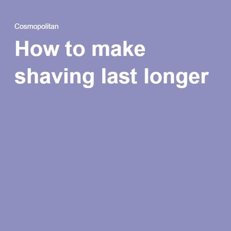 How to make shaving last longer How To Make Your Shave Last Longer, How To Get A Smooth Shave Down There, How To Shave Down There, Shaving Down There, Smooth Shave, After Shave, Cosmopolitan, Hair Removal, Shaving