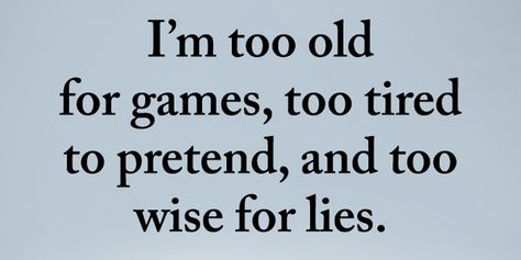 I'm Too Old For Games Too Old For Games Quotes, Someone We Know, Worry Lines, Huge Wardrobe, Change Is Inevitable, Just Go For It, Water Food, Game Quotes, Here On Earth