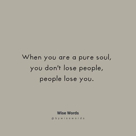 When you are a pure soul, you don't lose people, people lose you. Pure Soul, Dont Lose Yourself, Lost People, People People, August 15, Losing You, Good People, Wise Words, Lost