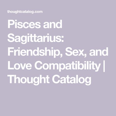 Saggitarius And Pisces Love, Pieces And Sagittarius Compatibility, Pisces Sagittarius Compatibility, Sagittarius Man Pisces Woman, Pisces And Sagittarius Relationship, Sagittarius And Pisces Compatibility, Sagittarius Friendship, Pices Men, Aries And Sagittarius Compatibility