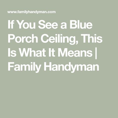 If You See a Blue Porch Ceiling, This Is What It Means | Family Handyman Paint Blue Porch Ceiling, Haute Blue Porch Ceiling, Light Blue Porch Ceiling Paint Colors, Haint Blue Ceiling Interior, Front Porch Ceiling Ideas Paint Colors, Haint Blue Porch Ceiling Benjamin Moore, Haunt Blue Porch Ceiling, Blue Ceiling Porch, Painted Porch Ceiling