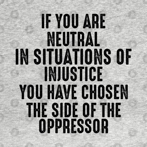 If You Are Neutral In Times Of Injustice, Justice Sensitivity, Dictator Quotes, Injustice Quotes, Counseling Quotes, Injustices In The World, Edits Ideas, Global Citizenship, Positive Energy Quotes