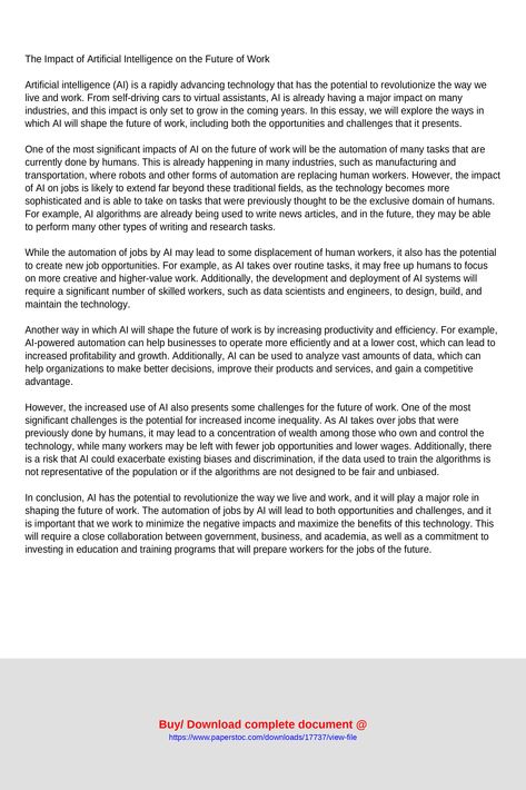 The Impact of Artificial Intelligence on the Future of WorkArtificial intelligence AI is a rapidly advancing technology that has the potential to revolutionize the way we live and work From selfdriving cars to virtual assistants AI is already having a major impact on many industries and this impact is only set to grow in the coming years In this essay we will explorealgorithms are not designed to be fair and unbiasedIn conclus ... Student Challenges, Social Media Essay, History Topics, Law Essay, Argument Essay, Research Paper Topics, English Speech, Paragraph Essay, Future Of Work