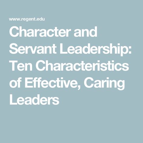 Character and Servant Leadership: Ten Characteristics of Effective, Caring Leaders Organizational Leadership, Servant Leader, Servant Leadership, Online Mba, Mean To Be, Character Trait, It's Meant To Be, Decision Making, Leadership