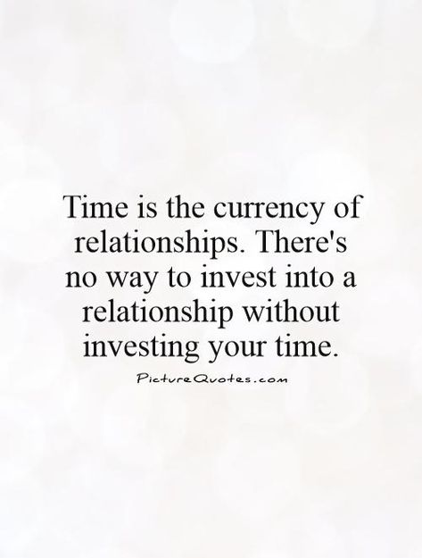 Time is the currency of relationships. There's no way to invest into a relationship without investing your time. Invest Quotes Relationships, Invest In Relationship Quotes, Time Invested Quotes Relationships, No Time In Relationship Quotes, Invest Time Quotes, Invest In Your Relationship Quotes, Time Investment Quotes, Investing In Relationships Quotes, Giving Space Quotes Relationships