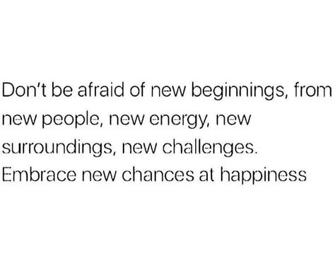 Don't Be Afraid Of New Beginnings, From New People, New Energy, New Surroundings, New Challenges. Embrace New Chances At Happiness. Embrace New Beginnings, Afraid Quotes, Self Acceptance, Don't Be Afraid, Dont Be Afraid, New Energy, New People, Be Afraid, Great Quotes