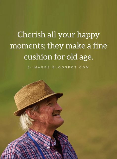 Quotes Cherish all your happy moments; they make a fine cushion for old age. Old Pictures Quotes, Happy Moments Quotes, Old People Quotes, Happy Old People, Old Age Quotes, Age Quotes, Mindful Thoughts, Getting Older Humor, Grateful Quotes