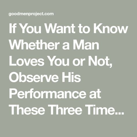 If You Want to Know Whether a Man Loves You or Not, Observe His Performance at These Three Times - The Good Men Project Good Qualities In A Man, If A Man Wants You Quotes, Dream Man List, Characteristics Of A Good Man, A Good Man Quotes, Qualities Of A Good Man, Good Man Quotes, This Kind Of Love, Good Men