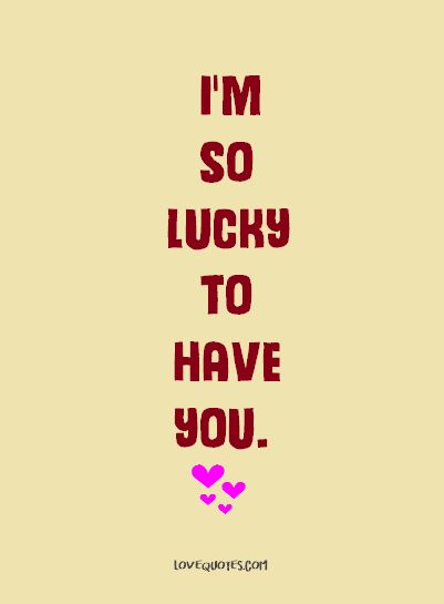 Lucky To Love You Quotes, I’m The Lucky One Quotes, I Feel So Lucky To Have You, I'm So Lucky To Have You, I’m Lucky To Have You, Im Lucky To Have You Quotes, So Lucky To Have You, I’m So Lucky To Have You, So Lucky To Have You Quotes