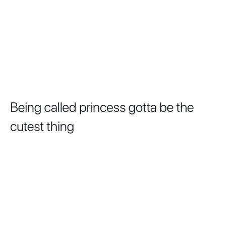 When He Calls You Princess, When He Calls Me Princess, Being Called Princess, Normal Quotes, Princess Quotes, Im A Princess, Saving Quotes, Good Life Quotes, Cheer Up