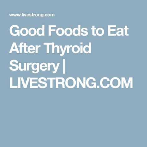 Good Foods to Eat After Thyroid Surgery | LIVESTRONG.COM Soft Foods To Eat, Clear Liquid Diet, Thyroid Surgery, Soft Foods Diet, Cuticle Softener, Popular Diets, Soft Foods, Liquid Diet, Soft Food