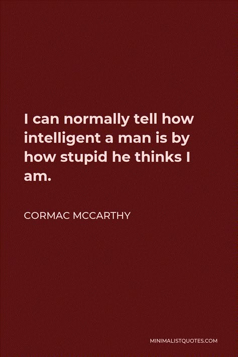 Intelligent Men Quotes, Cocky Men Quotes, Done With Men Quotes, Man Eater Quotes, Garbage Quotes, Cormac Mccarthy Quotes, Men Are Trash, Deep Conversation Topics, Cormac Mccarthy