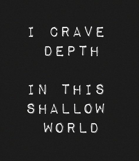 I crave depth in this shallow world Shallow World Quotes, Shallowness Quotes, Shallow Quotes, Understanding Quotes, World Quotes, This Is My Story, Food For Thought, Quotes Deep, Wise Words