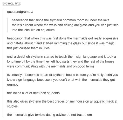 epic slytherin headcanon ---- A Slytherin first year walks into the common room for the first time, expecting something quite grand. They are discouraged by what they see at first. Yes it is luxurious compared to most standards, but it feels like it's missing something... until they draw back the heavy curtain covering one wall revealing the beauty of the lake. Slytherin Headcanon, Mermaid Sign, Missing Something, Slytherin Pride, Yer A Wizard Harry, Harry Potter Headcannons, Common Room, Yes It Is, Harry Potter Love