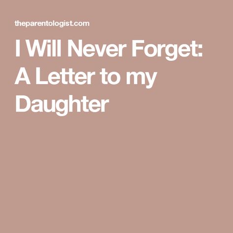 I Will Never Forget: A Letter to my Daughter A Letter To My Daughter, Letter To Daughter, Letter To My Daughter, Dear Daughter, Birthday Letters, Inside Me, A Letter, A Mother, Never Forget