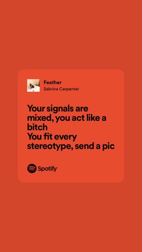 “Your signals are mixed, you act like a bitch
You fit every stereotype, send a pic” Feather By Sabrina Carpenter, Feather Sabrina Carpenter Lyrics, Feather Sabrina Carpenter, Relatable Songs, Sabrina Carpenter Lyrics, Sabrina Carpenter Songs, Cool Pops, Fav Music, Song Lyric Quotes