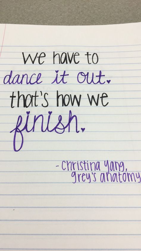 We have to dance it out, that's how we finish. Christina Yang #greysanatomy Greys Anatomy Yearbook Quotes, Senior Quotes From Greys Anatomy, Greys Anatomy Senior Quotes For Yearbook, Senior Quotes Greys Anatomy, Greys Anatomy Dance It Out, Christina Yang Quotes, Greys Anatomy Tattoo, Greys Anatomy Quotes, Greys Quotes