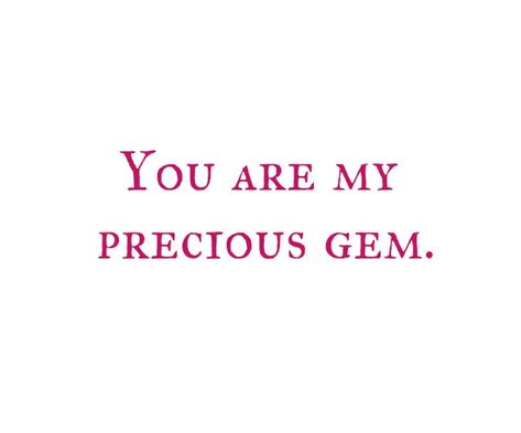 You will always be precious to me. 
My Love
You are my Precious Gem 
You are my Lucky Charm 
You are my Luck
You are Mine And I'm Yours 
Our Love is Ethereal 
I Love you with all my Heart.

Love Quotes 
Forever 
Eternal 
Destiny 
Twinflame Love 
Relationship Goals  
Couple Goals 
My Home 
My Heart 
You belong to me 
My Life 
Soulmates Love
Divine Timing 
Lovers 
Runner 
Chaser 
Happiness 
Smile
Life 
Lifetime 
Peace
Destined 
Yes Love
I do Love You Deeply with all my Heart.
Mine
Yours
TrueLove You Are Mine, Lucky Charm Quote, Only You Quotes, Heart Love Quotes, Luv Quotes, Goals Couple, I'm Yours, I Do Love You, Life Mission