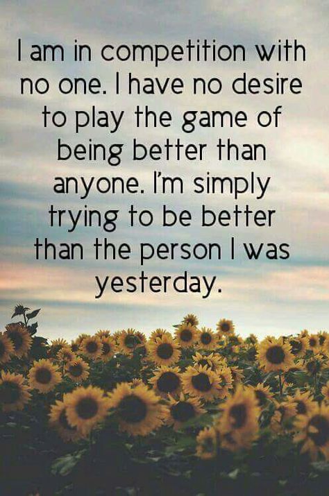 I am in competition with no one. I have no desire to play the game of being better than anyone. I'm simply trying to be better than the person i was yesterday. #Quotes #BetterPerson Competition Quotes, Yesterday Quotes, Family Day Quotes, Being Better, Better Than Yesterday, A Course In Miracles, Encouragement Quotes, True Words, The Words