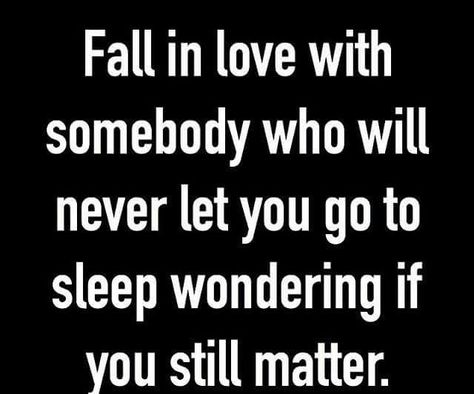 You would never have to question this. You know you will always matter to me. Go To Bed, Love Quotes For Her, The Perfect Guy, Cute Love Quotes, Hopeless Romantic, A Quote, Note To Self, Meaningful Quotes, The Words