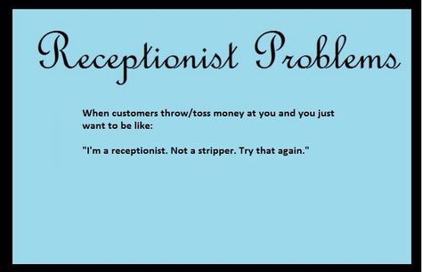 Receptionist Problems: Don't THROW your cash at me! Hand it to me like an adult. I'm a receptionist not a stripper. Medical Receptionist Humor, Receptionist Humor, Call Center Humor, Medical Receptionist, Vet Med, Work Flow, Office Job, Work Memes, Work Humor