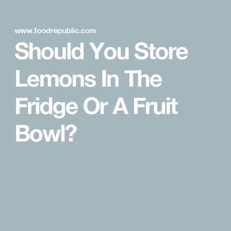 Should You Store Lemons In The Fridge Or A Fruit Bowl? Store Lemons, Storing Lemons, Food Republic, Be Aesthetic, Frozen Lemon, Storage Tips, A Fruit, Citrus Fruit, Bowls Recipe