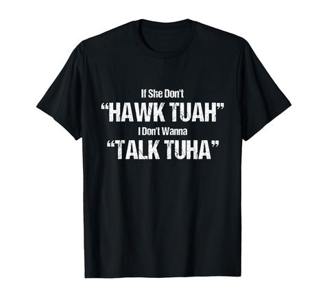 PRICES MAY VARY. Get a laugh with this hilarious "If She Dont Hawk Tuah I Dont Wanna Talk Tuha" funny quote. it's a funny viral video-inspired design perfect for fans of hawk tush. Share the fun and make your friends chuckle! Ideal for meme lovers and all those who appreciate viral humor, and for fans of viral internet trends and memes. Lightweight, Classic fit, Double-needle sleeve and bottom hem Besties Laughing, Funny Shirts Women Hilarious, Quotes For Guys, Guys Shirts, In A Bad Mood, Friend Memes, Funny Shirts Women, Guy Friends, T Shirt Image