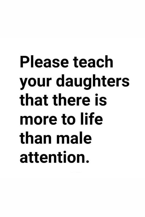 👍 Please Teach Your Daughters That There Is More To Life Than Male Attraction | Mom life quotes, Parents quotes from daughter, Parenting knowledge 💯 Teach Your Daughter Quotes, Parents Quotes From Daughter, Teach Your Daughters, Early Dating, Feminist Inspiration, Quotes Parents, Teenage Stuff, Parenting Workshop, Future Generation