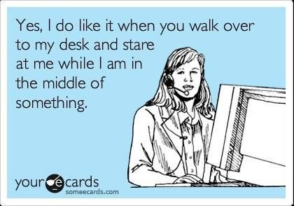 Or stand behind me while I am doing something... SO TRUE! Receptionist Humor, Banking Humor, Human Resources Humor, Extremely Funny Memes, Hr Humor, Workplace Humor, Funny Work, Medical Humor, Medical Office