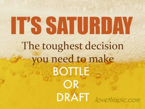 It's Saturday quotes quote beer bottle weekend draft saturday Saturday Pictures, Funny Drinking Quotes, Saturday Images, Saturday Quotes, Beer Quotes, It's Saturday, Tough Decisions, Cute Good Morning Quotes, Drinking Quotes